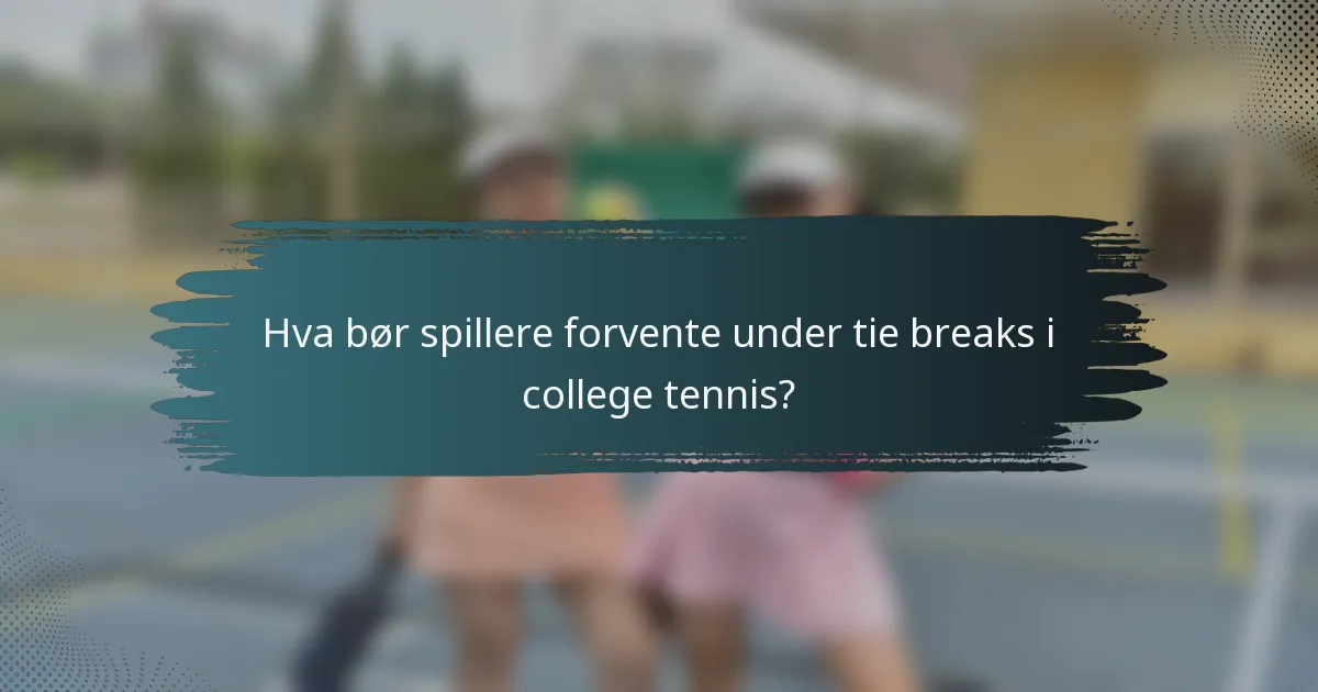 Hva bør spillere forvente under tie breaks i college tennis?