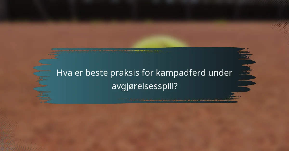 Hva er beste praksis for kampadferd under avgjørelsesspill?