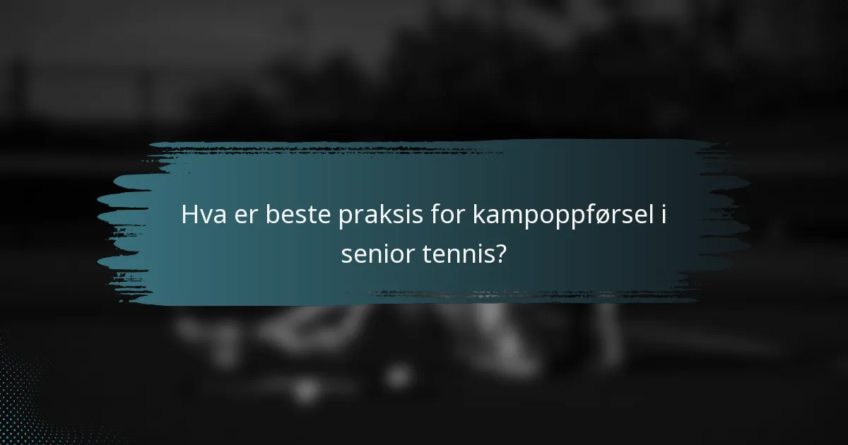 Hva er beste praksis for kampoppførsel i senior tennis?