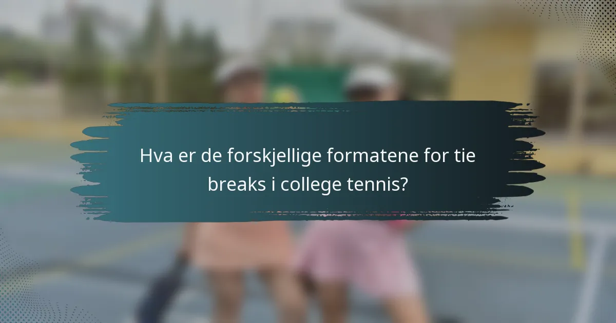 Hva er de forskjellige formatene for tie breaks i college tennis?
