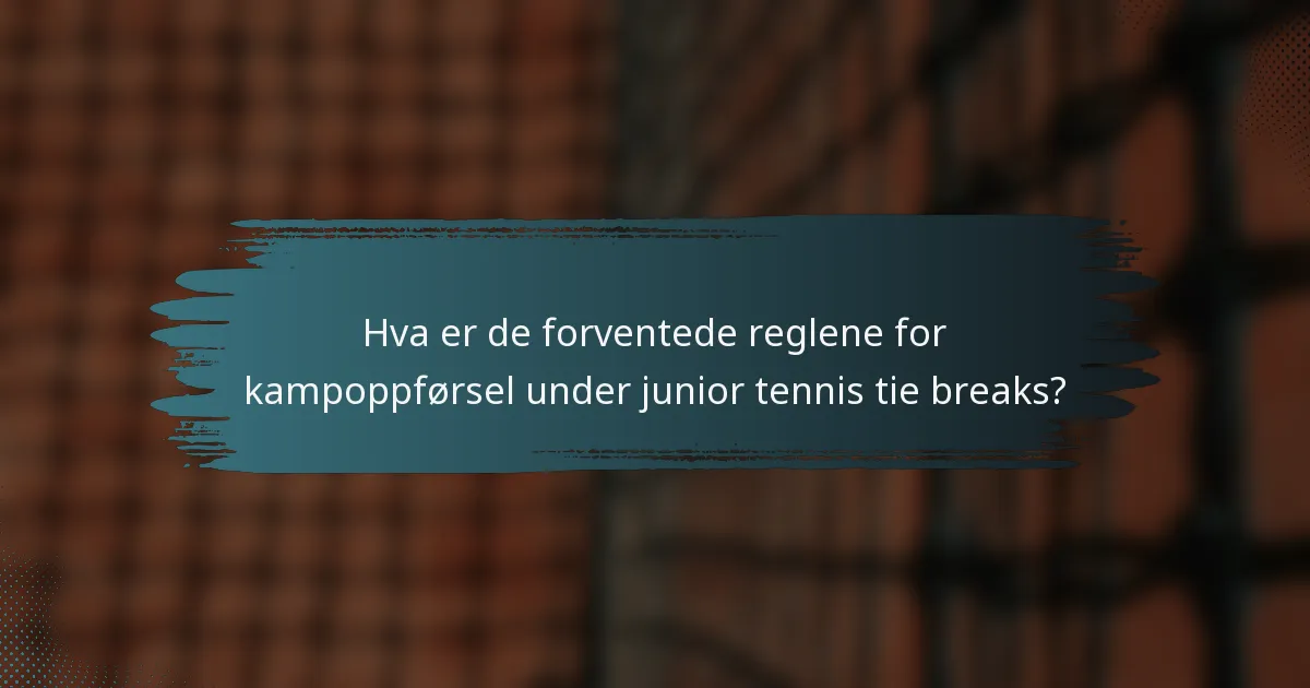 Hva er de forventede reglene for kampoppførsel under junior tennis tie breaks?