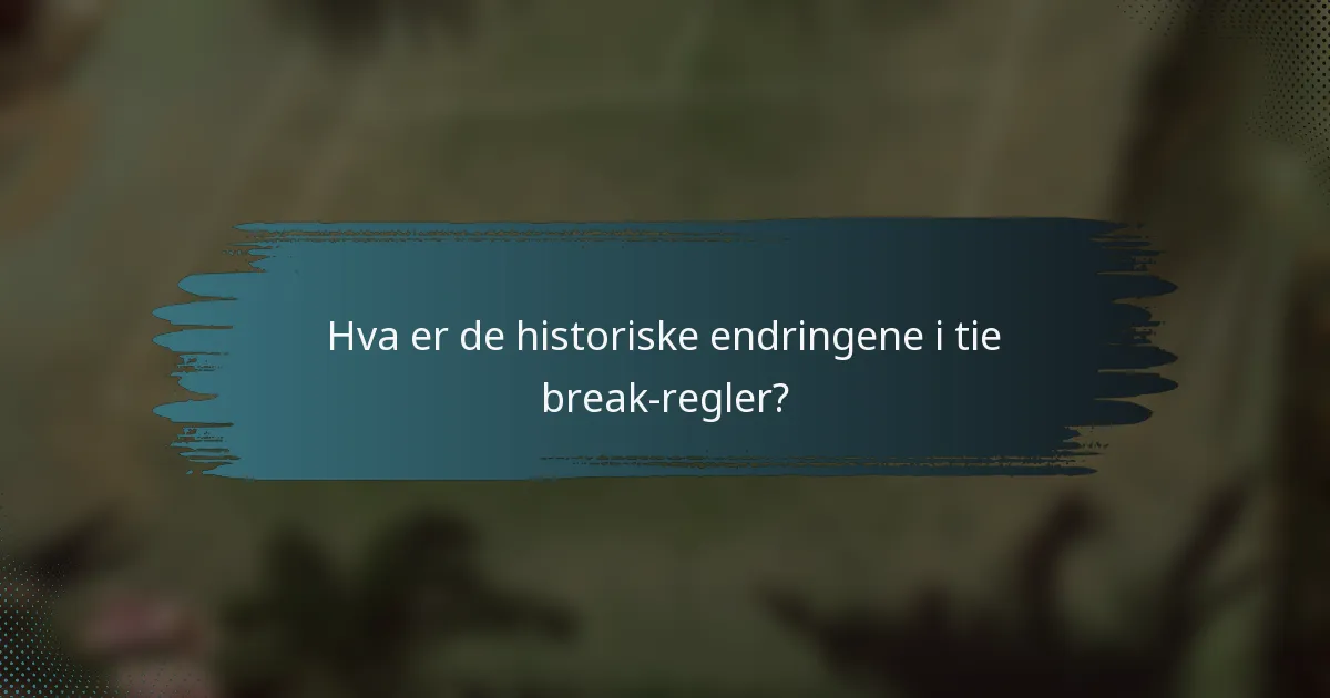 Hva er de historiske endringene i tie break-regler?