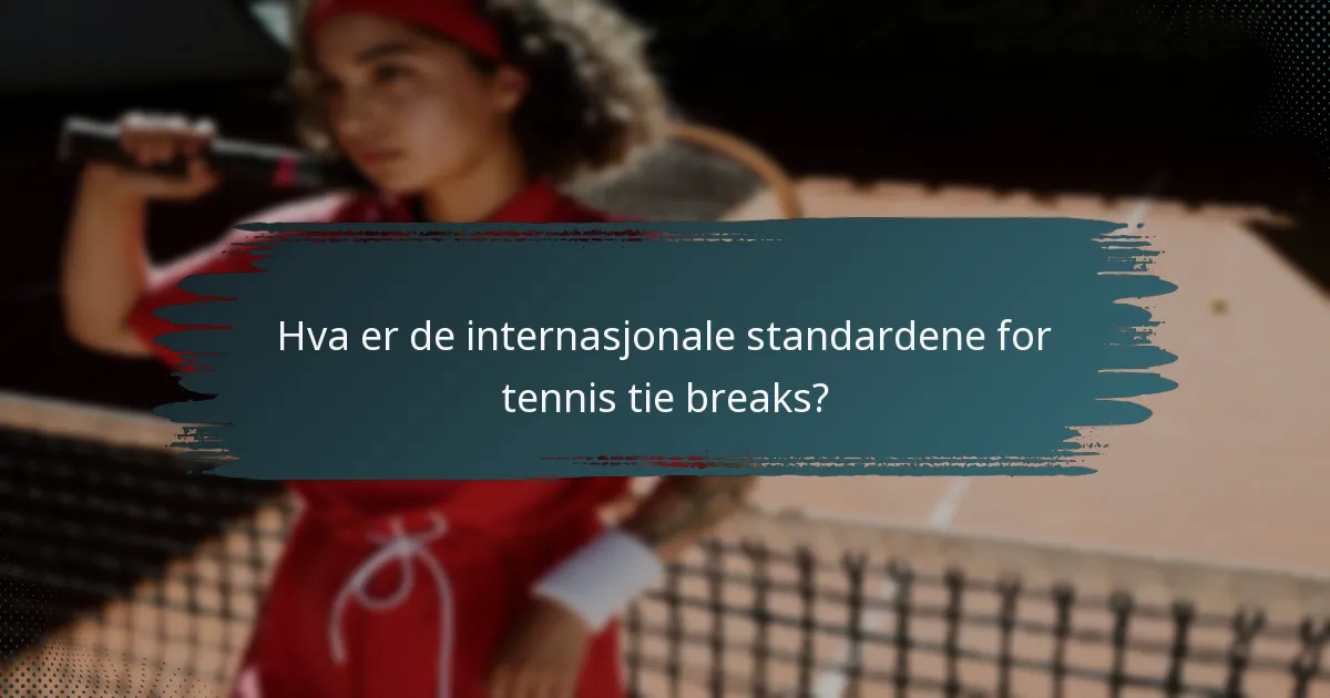 Hva er de internasjonale standardene for tennis tie breaks?