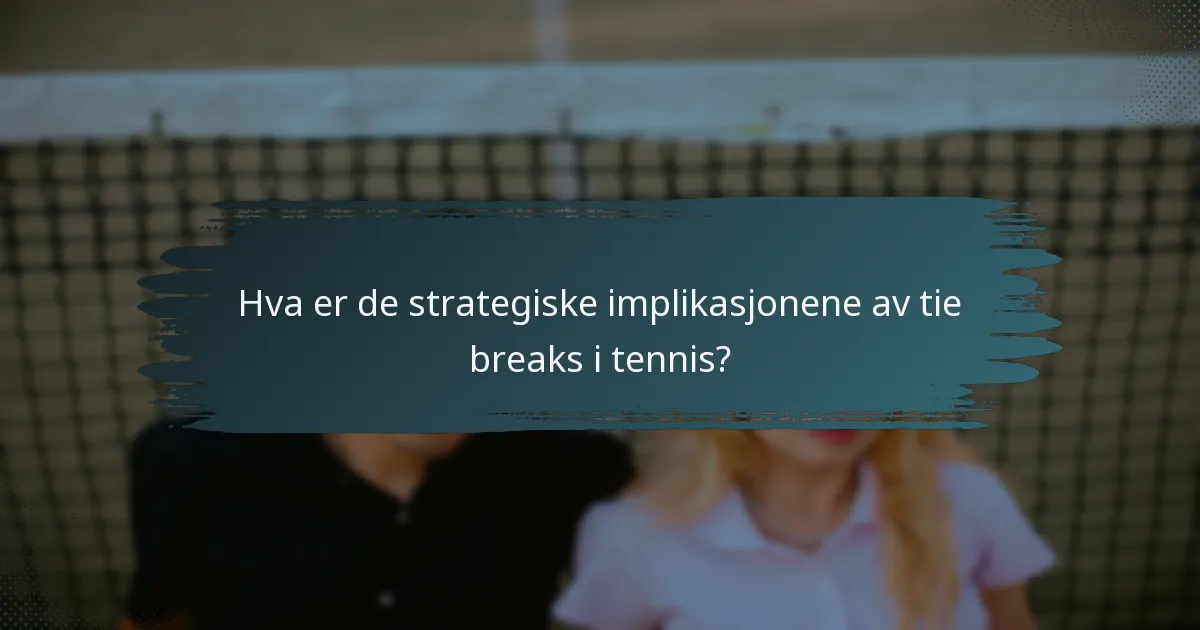 Hva er de strategiske implikasjonene av tie breaks i tennis?