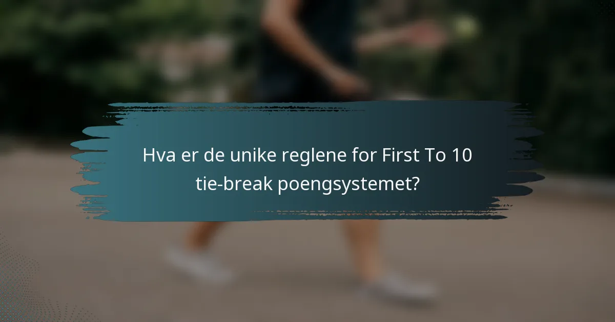 Hva er de unike reglene for First To 10 tie-break poengsystemet?