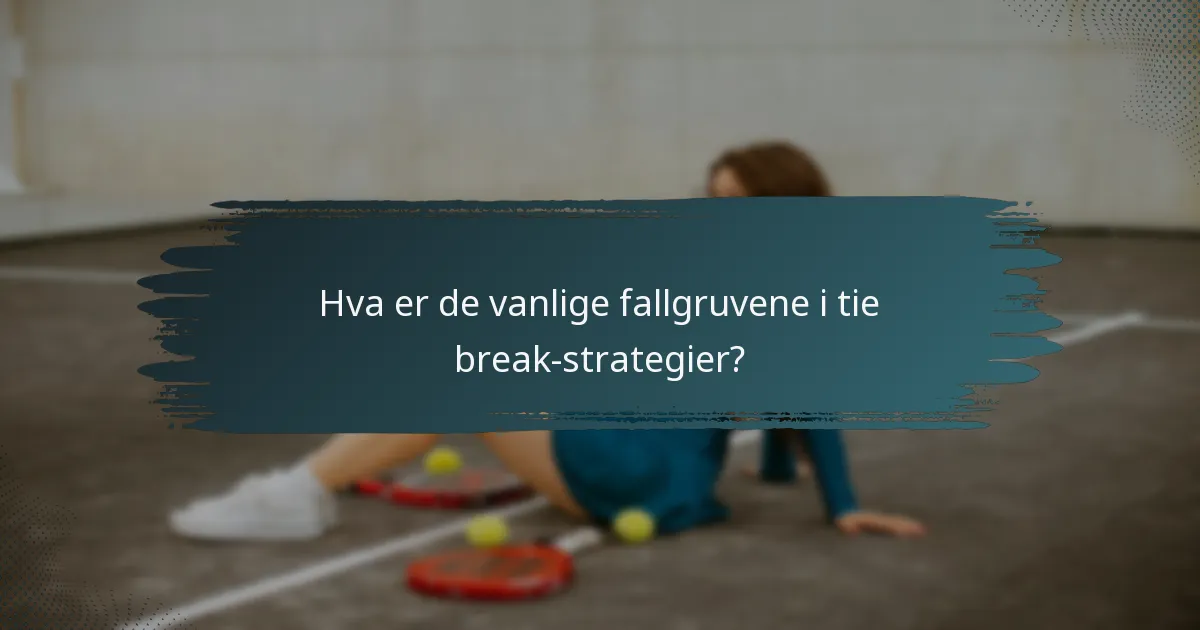 Hva er de vanlige fallgruvene i tie break-strategier?