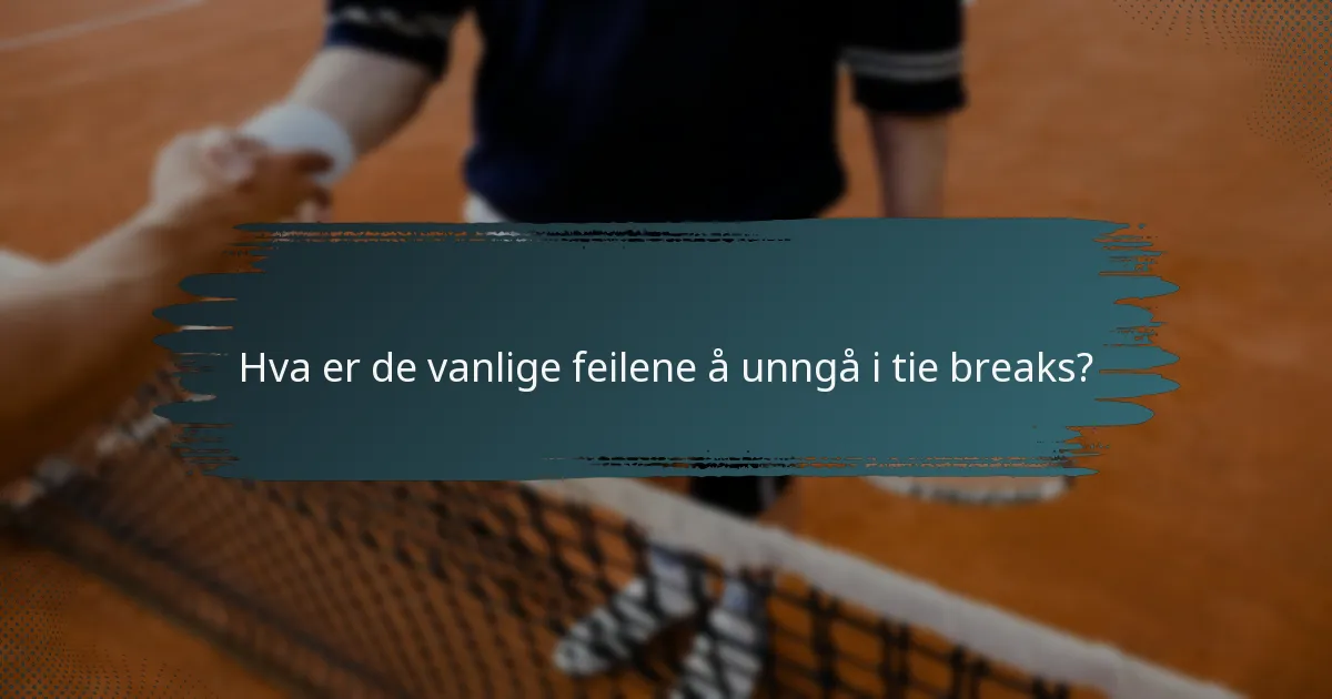Hva er de vanlige feilene å unngå i tie breaks?