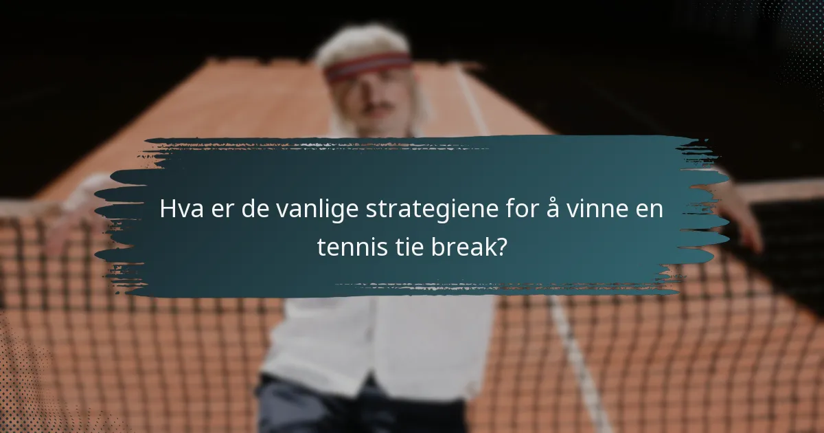Hva er de vanlige strategiene for å vinne en tennis tie break?