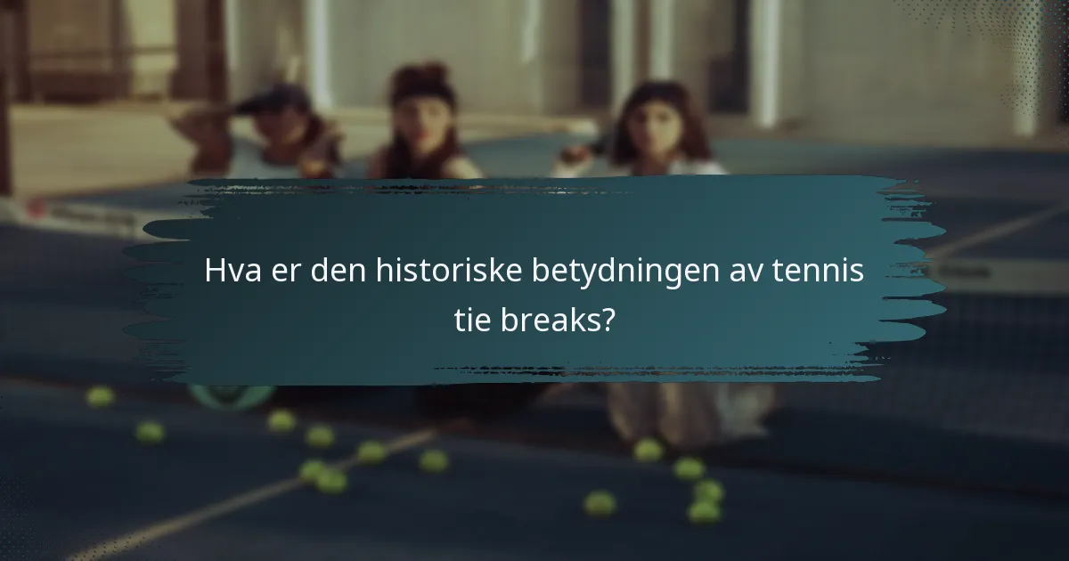 Hva er den historiske betydningen av tennis tie breaks?