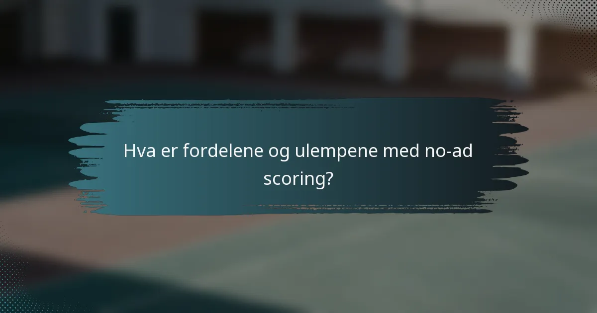 Hva er fordelene og ulempene med no-ad scoring?