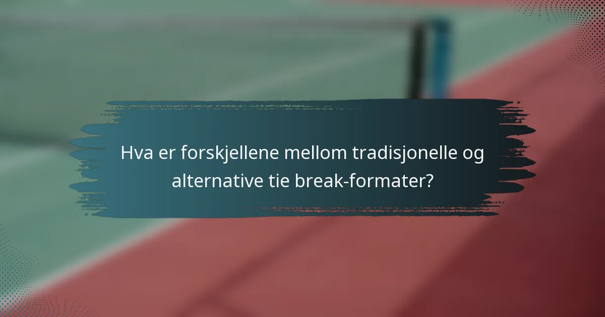 Hva er forskjellene mellom tradisjonelle og alternative tie break-formater?