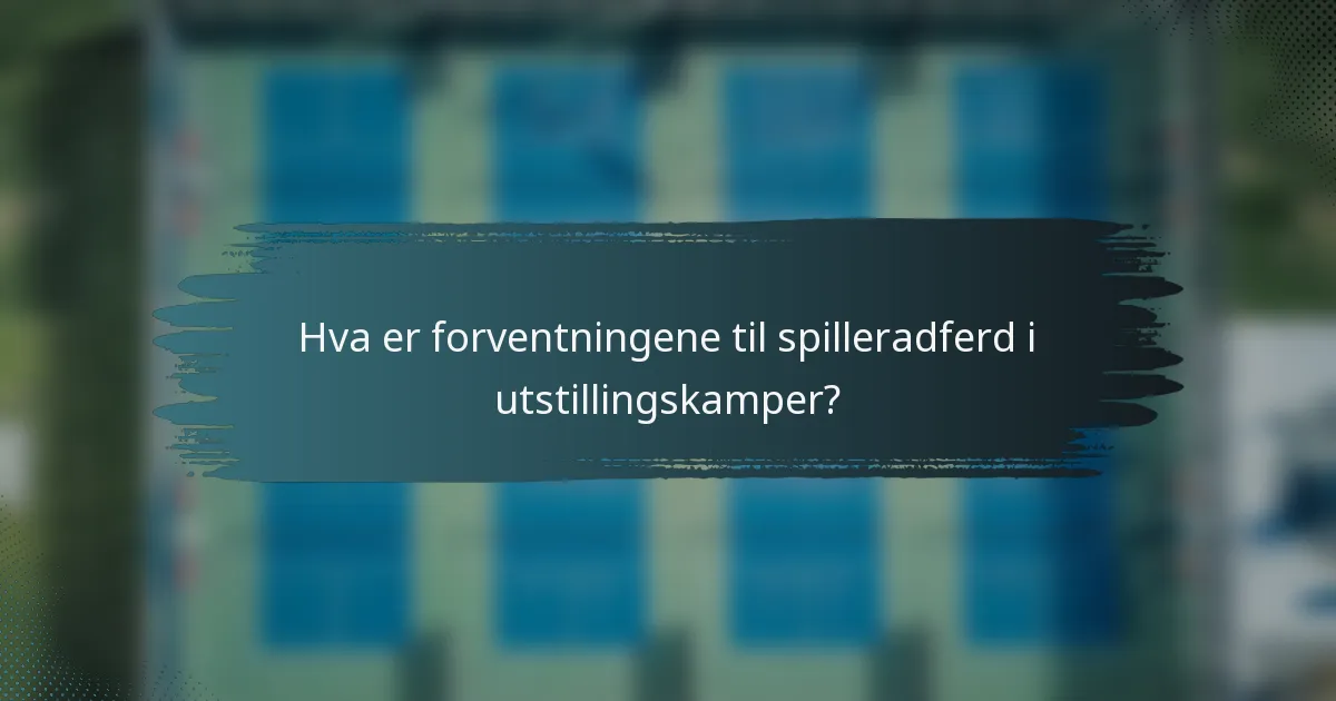 Hva er forventningene til spilleradferd i utstillingskamper?