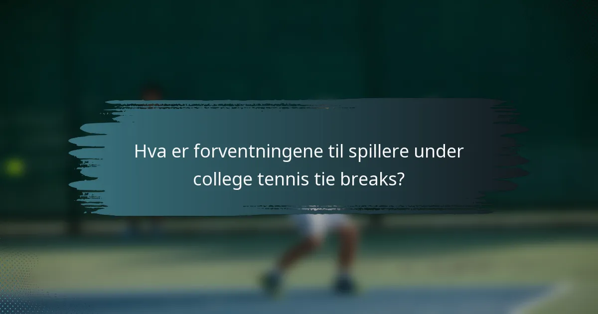 Hva er forventningene til spillere under college tennis tie breaks?