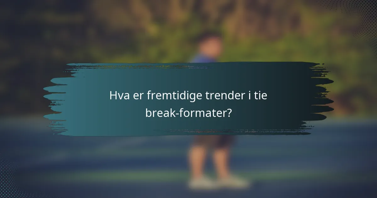 Hva er fremtidige trender i tie break-formater?