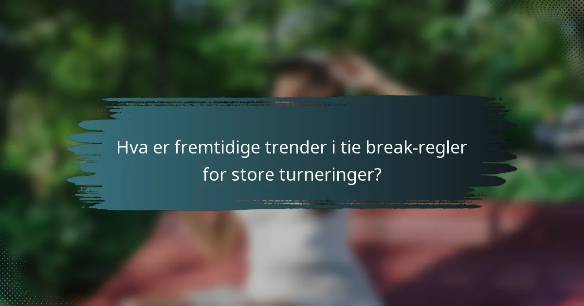 Hva er fremtidige trender i tie break-regler for store turneringer?