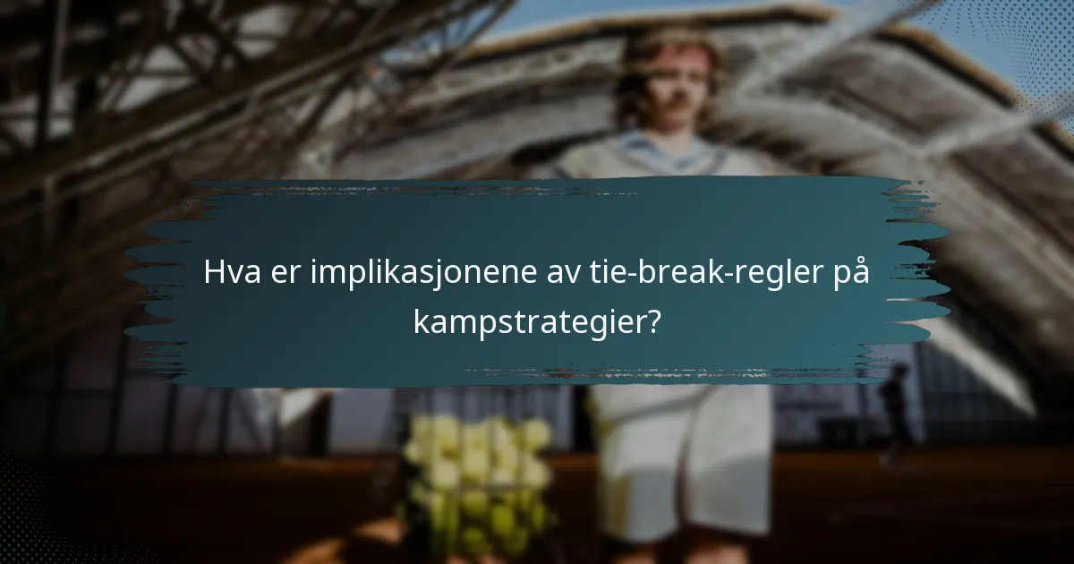 Hva er implikasjonene av tie-break-regler på kampstrategier?