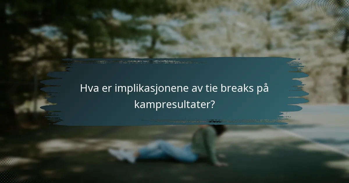 Hva er implikasjonene av tie breaks på kampresultater?