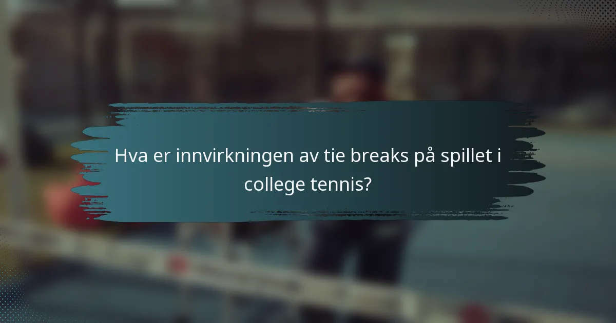 Hva er innvirkningen av tie breaks på spillet i college tennis?