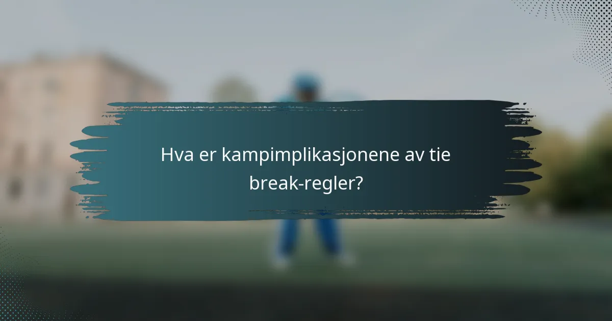 Hva er kampimplikasjonene av tie break-regler?