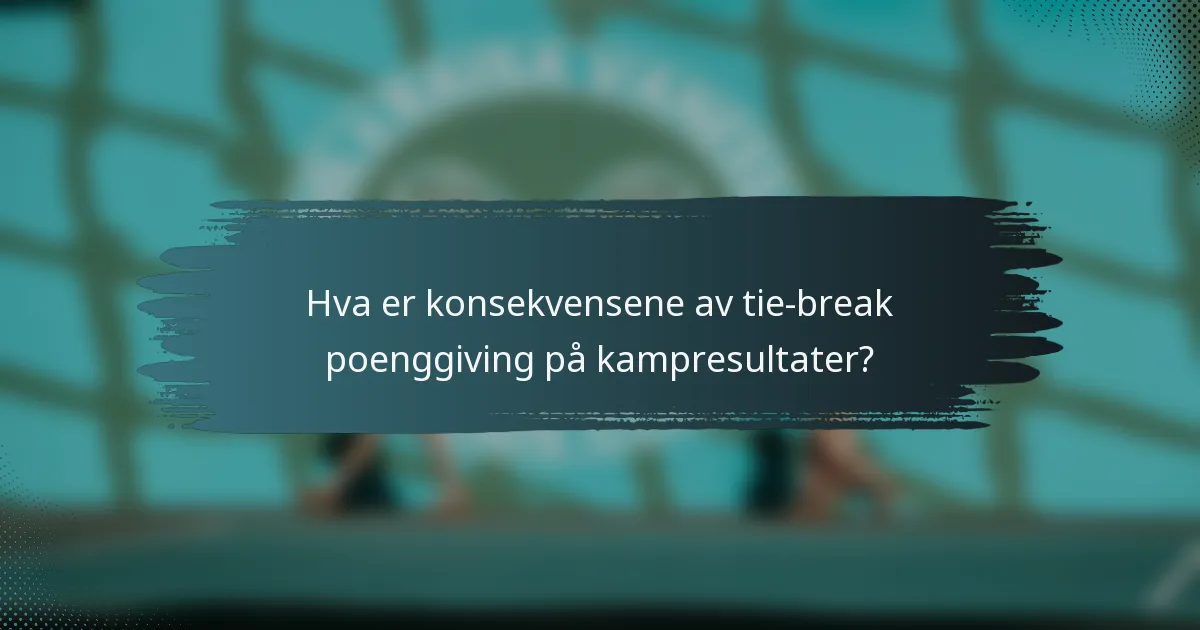 Hva er konsekvensene av tie-break poenggiving på kampresultater?