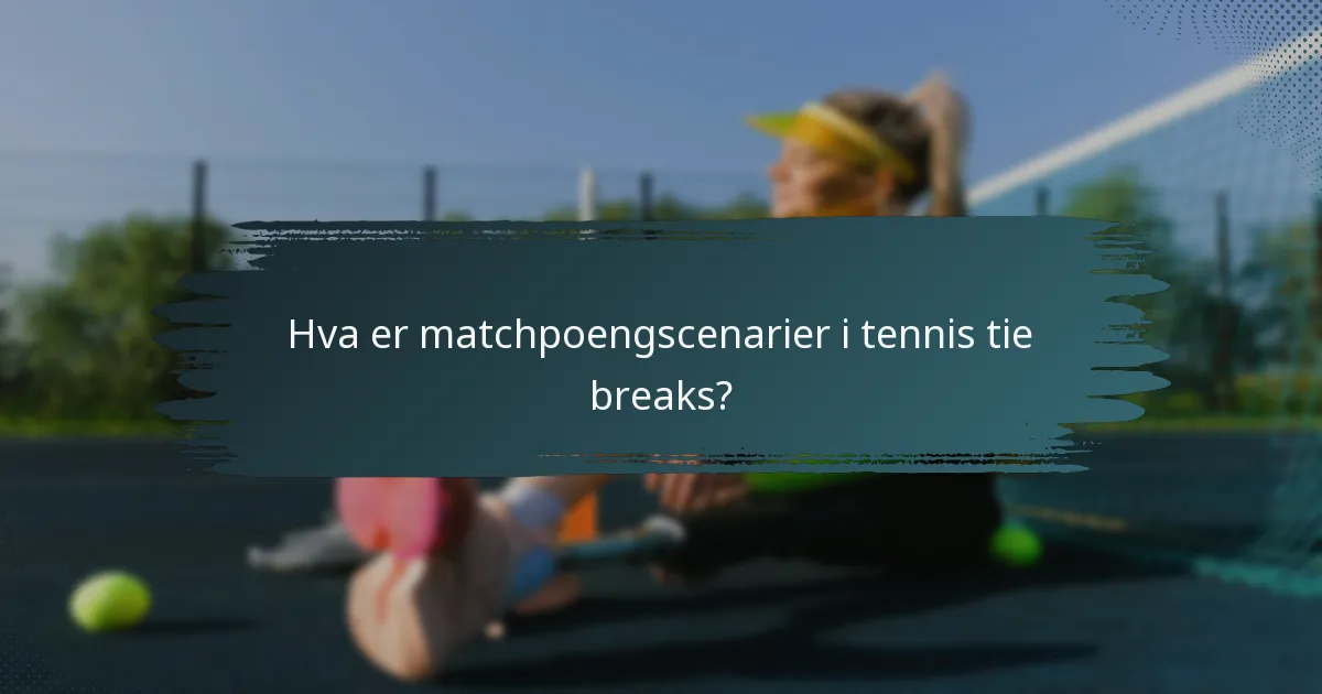 Hva er matchpoengscenarier i tennis tie breaks?