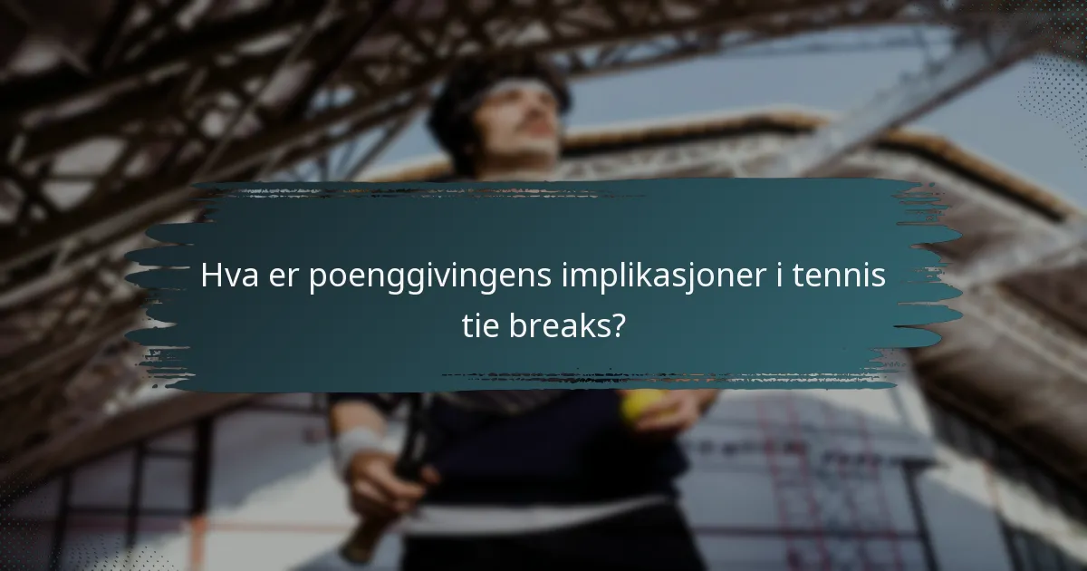 Hva er poenggivingens implikasjoner i tennis tie breaks?