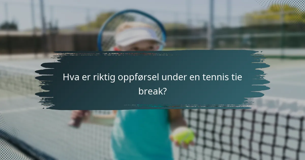 Hva er riktig oppførsel under en tennis tie break?