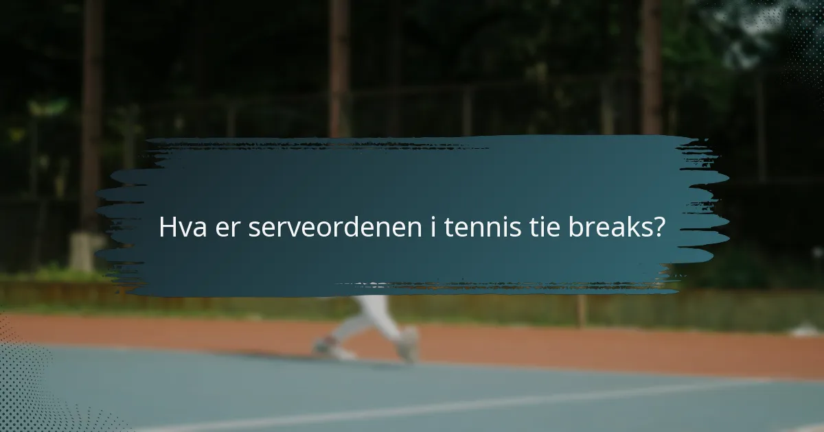 Hva er serveordenen i tennis tie breaks?