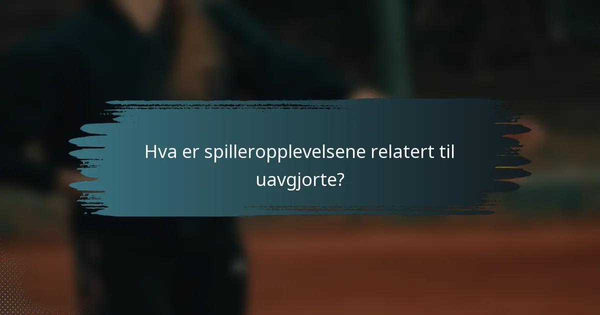 Hva er spilleropplevelsene relatert til uavgjorte?