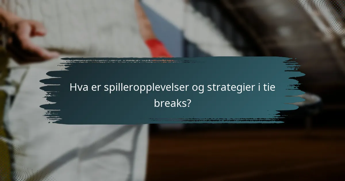 Hva er spilleropplevelser og strategier i tie breaks?