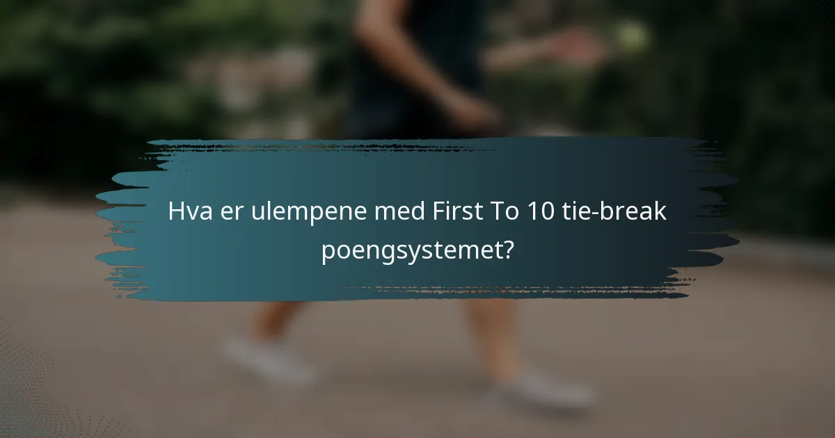 Hva er ulempene med First To 10 tie-break poengsystemet?