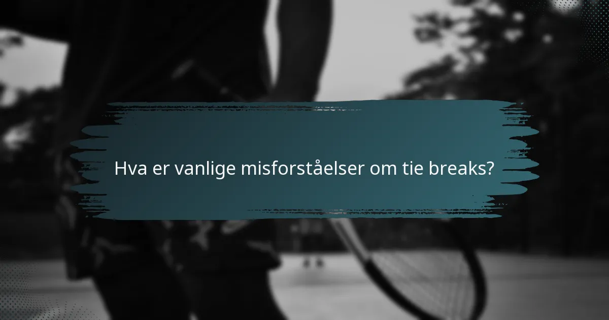 Hva er vanlige misforståelser om tie breaks?