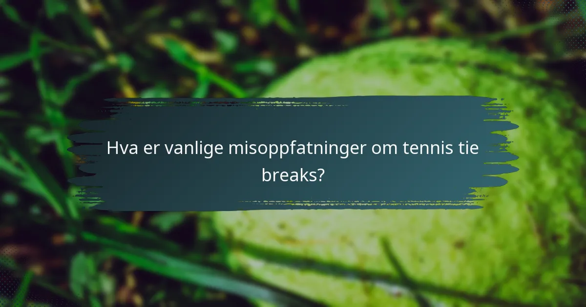 Hva er vanlige misoppfatninger om tennis tie breaks?