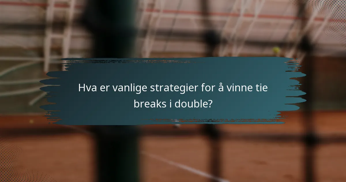 Hva er vanlige strategier for å vinne tie breaks i double?