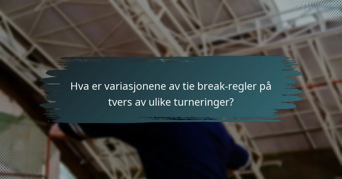 Hva er variasjonene av tie break-regler på tvers av ulike turneringer?