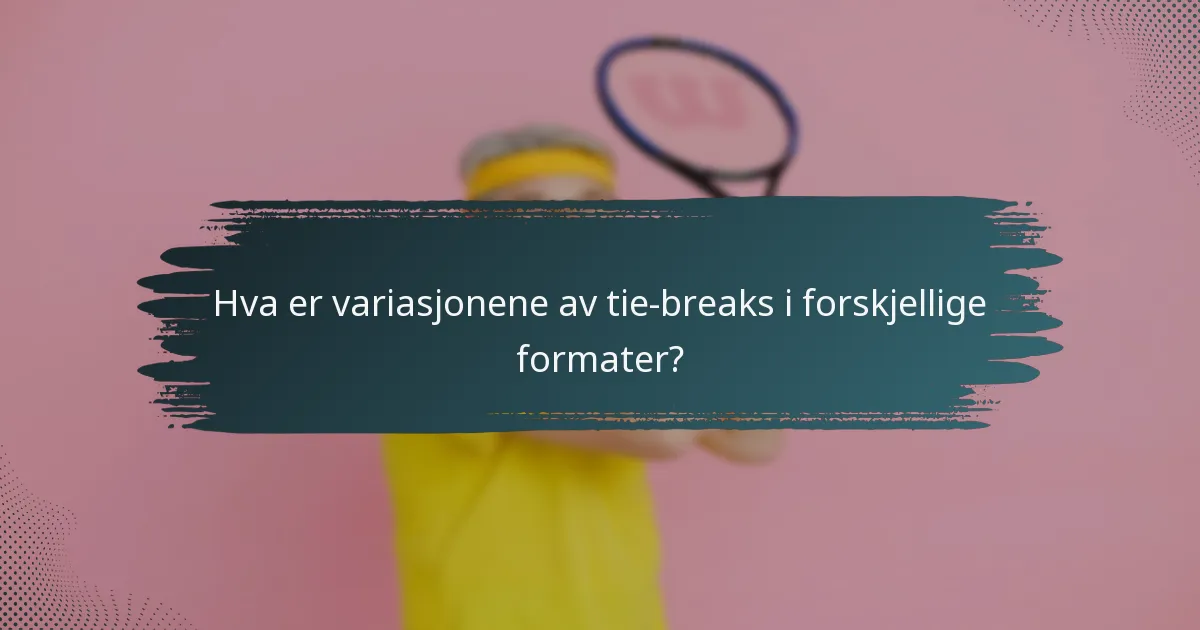 Hva er variasjonene av tie-breaks i forskjellige formater?