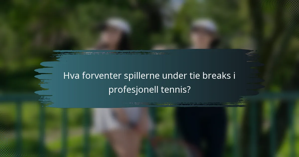 Hva forventer spillerne under tie breaks i profesjonell tennis?