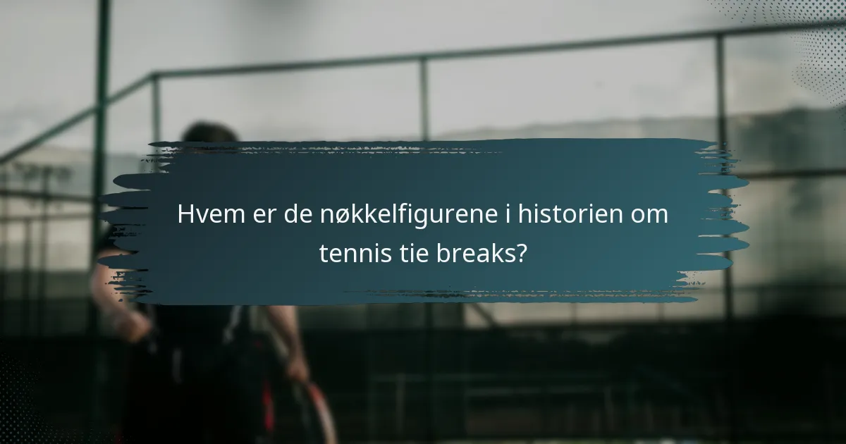 Hvem er de nøkkelfigurene i historien om tennis tie breaks?