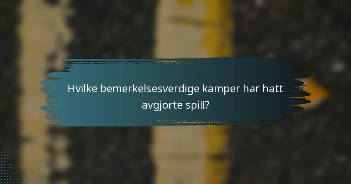 Hvilke bemerkelsesverdige kamper har hatt avgjorte spill?