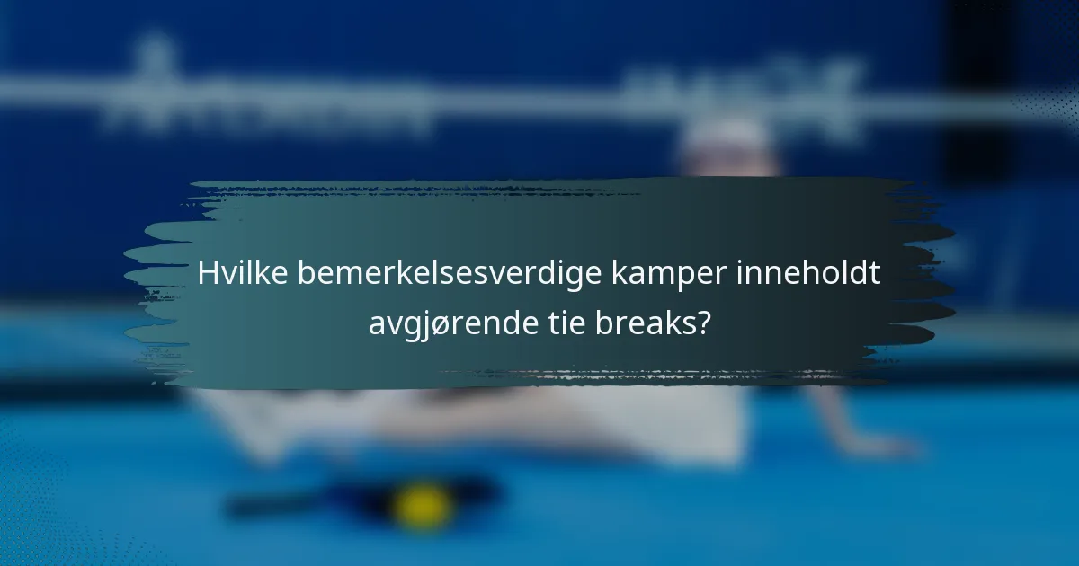 Hvilke bemerkelsesverdige kamper inneholdt avgjørende tie breaks?