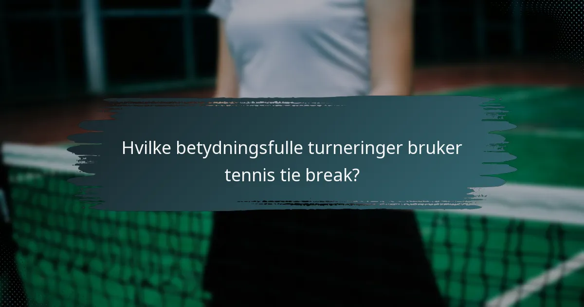 Hvilke betydningsfulle turneringer bruker tennis tie break?