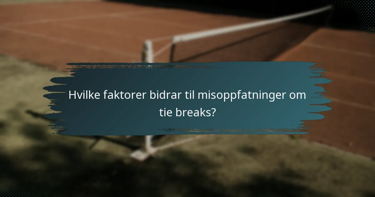 Hvilke faktorer bidrar til misoppfatninger om tie breaks?