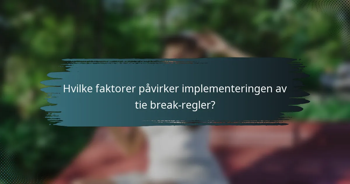 Hvilke faktorer påvirker implementeringen av tie break-regler?