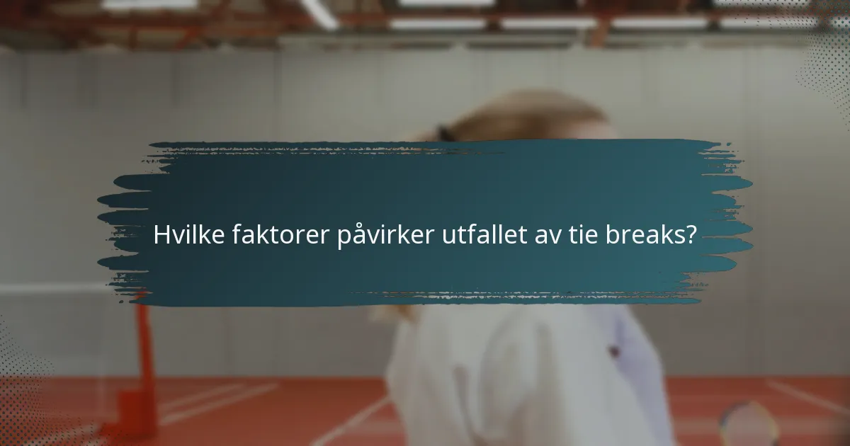 Hvilke faktorer påvirker utfallet av tie breaks?
