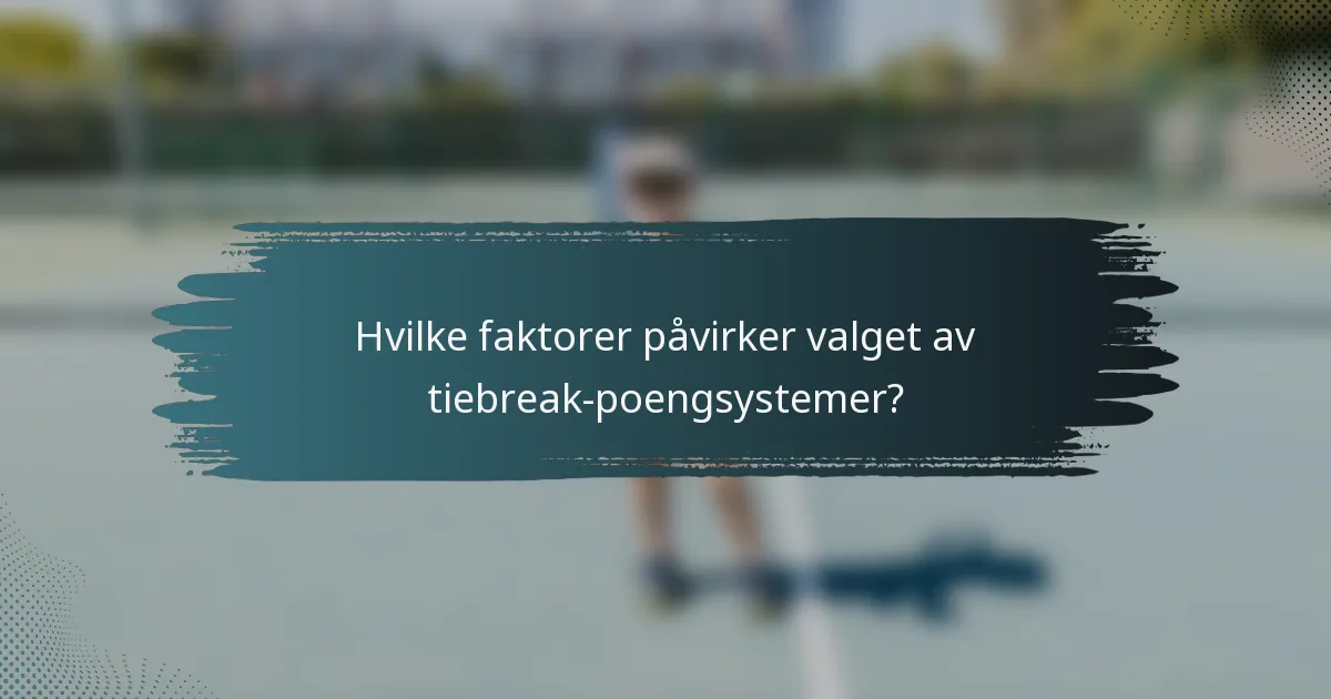 Hvilke faktorer påvirker valget av tiebreak-poengsystemer?