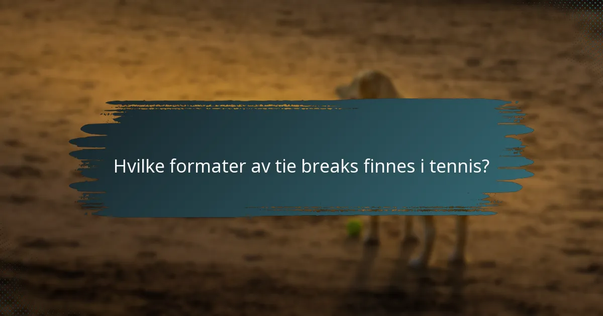 Hvilke formater av tie breaks finnes i tennis?