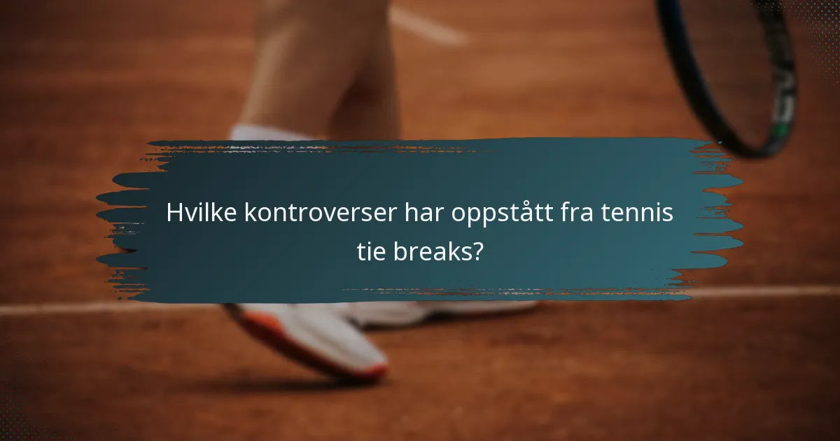 Hvilke kontroverser har oppstått fra tennis tie breaks?