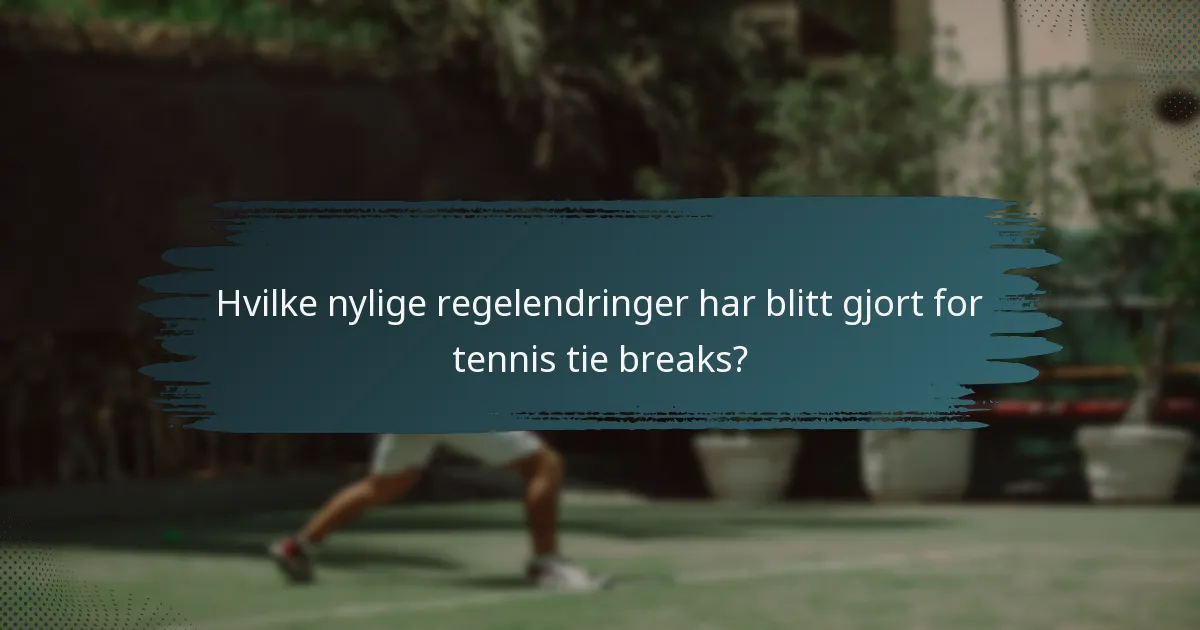 Hvilke nylige regelendringer har blitt gjort for tennis tie breaks?