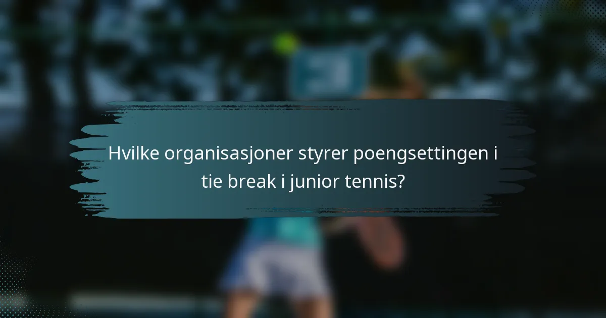 Hvilke organisasjoner styrer poengsettingen i tie break i junior tennis?