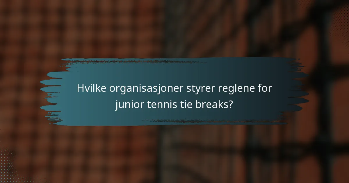 Hvilke organisasjoner styrer reglene for junior tennis tie breaks?